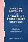 When Your Mother Has Borderline Personality Disorder - Daniel S. Lobel - 9781641527231