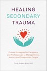 Healing Secondary Trauma - Trudy Gilbert-Eliot - 9781641527569