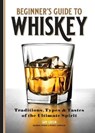 Beginner's Guide to Whiskey: Traditions, Types, and Tastes of the Ultimate Spirit - GREEN,  Sam - 9781641528788
