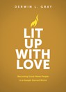 Lit Up with Love: Becoming Good-News People to a Gospel-Starved World - Derwin Gray - 9781641588591