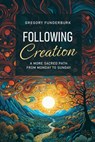 Following Creation: A More Sacred Path from Monday to Sunday / Cgregory Funderburk - Gregory Funderburk - 9781641734738