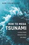 Mini to Mega Tsunami: A Healthier Perspective on Grief - Ron Crawford - 9781641735773