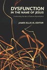 Dysfunction in the Name of Jesus: Confronting the Idol of Pastoral Workaholism - James Ellis - 9781641735797