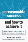 Unreasonable Success and How to Achieve It: Unlocking the 9 Secrets of People Who Changed the World - Richard Koch - 9781642011364