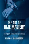 The Art of Time Mastery: The 7 Steps for Mastering Your Time - Mark G. Richardson - 9781642250800