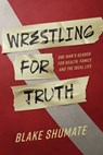Wrestling for Truth - Blake Shumate - 9781642259063