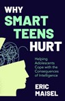 Why Smart Teens Hurt - Eric Maisel - 9781642509977