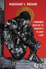 I Remember Death By Its Proximity to What I Love - Mahogany L. Browne - 9781642595703