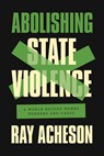 Abolishing State Violence - Ray Acheson - 9781642596939