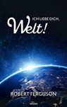 Ich liebe dich, Welt! - Robert Ferguson - 9781642688788