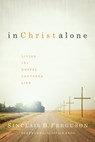 In Christ Alone: Living the Gospel-Centered Life - Sinclair B. Ferguson - 9781642896626
