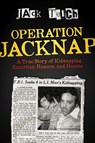 Operation Jacknap: A True Story of Kidnapping, Extortion, Ransom, and Rescue - Jack Teich - 9781642935233