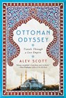 Ottoman Odyssey: Travels Through a Lost Empire - Alev Scott - 9781643130750