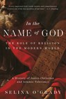 In the Name of God: The Role of Religion in the Modern World: A History of Judeo-Christian and Islamic Tolerance - Selina O'Grady - 9781643135076