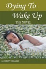 Dying to Wake Up - Audrey M Blake - 9781643144306