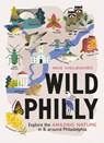 Wild Philly: Explore the Amazing Nature in and Around Philadelphia - Mike Weilbacher - 9781643261041