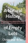 A Natural History of Empty Lots - Christopher Brown - 9781643265223
