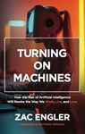 Turning on Machines: How the Rise of Artificial Intelligence Will Rewire the Way We Work, Live, and Love - Zac Engler - 9781643434636