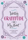 Writing Gratitude on My Heart: A 6-Week Bible Memory Devotional - FISCHER,  Jean - 9781643526744