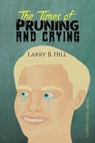 The Times of Pruning and Crying - Larry B Hill - 9781643782065