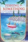 Fishing for Something - Andrew Scott Bassett - 9781643884592