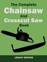 The Complete Chainsaw and Crosscut Saw Book (Legacy Edition) - U S Forest Service - 9781643890418