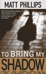 To Bring My Shadow - Matt Phillips - 9781643962221