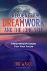 Precognitive Dreamwork and the Long Self - Eric Wargo - 9781644112700