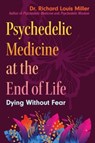 Psychedelic Medicine at the End of Life - Dr. Richard Louis Miller - 9781644119815
