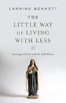 The Little Way of Living with Less: Learning to Let Go with the Little Flower - Laraine Bennett - 9781644135389