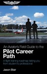 An Aviator's Field Guide to the Pilot Career Path: A Flight Training Roadmap Taking You from Student to Professional - Jason Blair - 9781644254448