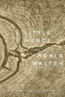 Little Mercy: Poems - Robin Walter - 9781644453308
