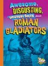 Awesome, Disgusting, Unusual Facts about Roman Gladiators - Stephanie Bearce - 9781644666234