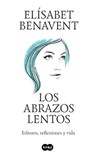 Benavent, E: Abrazos Lentos: Esbozos, Reflexiones Y Vida / S - Elisabet Benavent - 9781644737897
