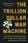 The Trillion Dollar War Machine: How Runaway Military Spending Drives America Into Foreign Wars and Bankrupts Us at Home - William D. Hartung - 9781645030638