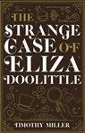 The Strange Case of Eliza Doolittle - Timothy Miller - 9781645060284