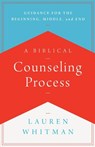 A Biblical Counseling Process: Guidance for the Beginning, Middle, and End - Lauren Whitman - 9781645071907