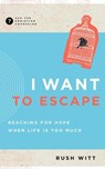 I Want to Escape: Reaching for Hope When Life Is Too Much - Rush Witt - 9781645072751
