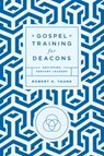 Gospel Training for Deacons: Equipping Servant Leaders - Robert H. Thune - 9781645074373