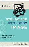 Struggling with Body Image: Seeing What God Sees - Lainey Greer - 9781645074526
