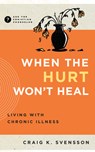 When the Hurt Won't Heal: Living with Chronic Illness - Craig K. Svensson - 9781645074724