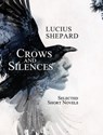Crows and Silences - Lucius Shepard - 9781645242178