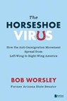 The Horseshoe Virus: How the Anti-Immigration Movement Spread from Left-Wing to Right-Wing America - WORSLEY,  Bob - 9781645436508