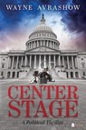 Center Stage: A Political Thriller - AVRASHOW,  Wayne - 9781645437949