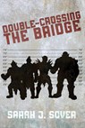 Double-Crossing the Bridge - Sarah J. Sover - 9781645541752
