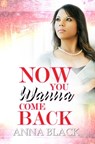 Now You Wanna Come Back - Anna Black - 9781645560418