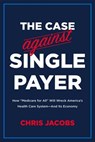 The Case Against Single Payer - Chris Jacobs - 9781645720034