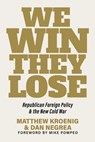We Win, They Lose - Matthew Kroenig ; Dan Negrea - 9781645720928