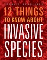 12 Things to Know about Invasive Species - Vicki Hayes - 9781645823865
