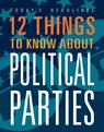 12 Things to Know about Political Parties - Vicki Hayes - 9781645823872